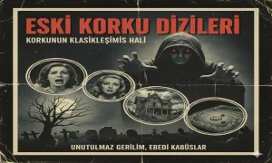 Eski Korku Dizileri: Korkunun Klasikleşmiş Hali