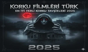 Korku Filmleri Türk: En İyi Yerli Korku Tavsiyeleri 2025